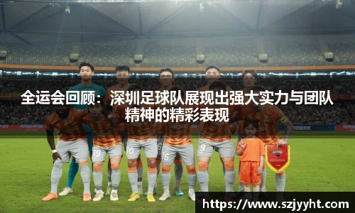 全运会回顾：深圳足球队展现出强大实力与团队精神的精彩表现
